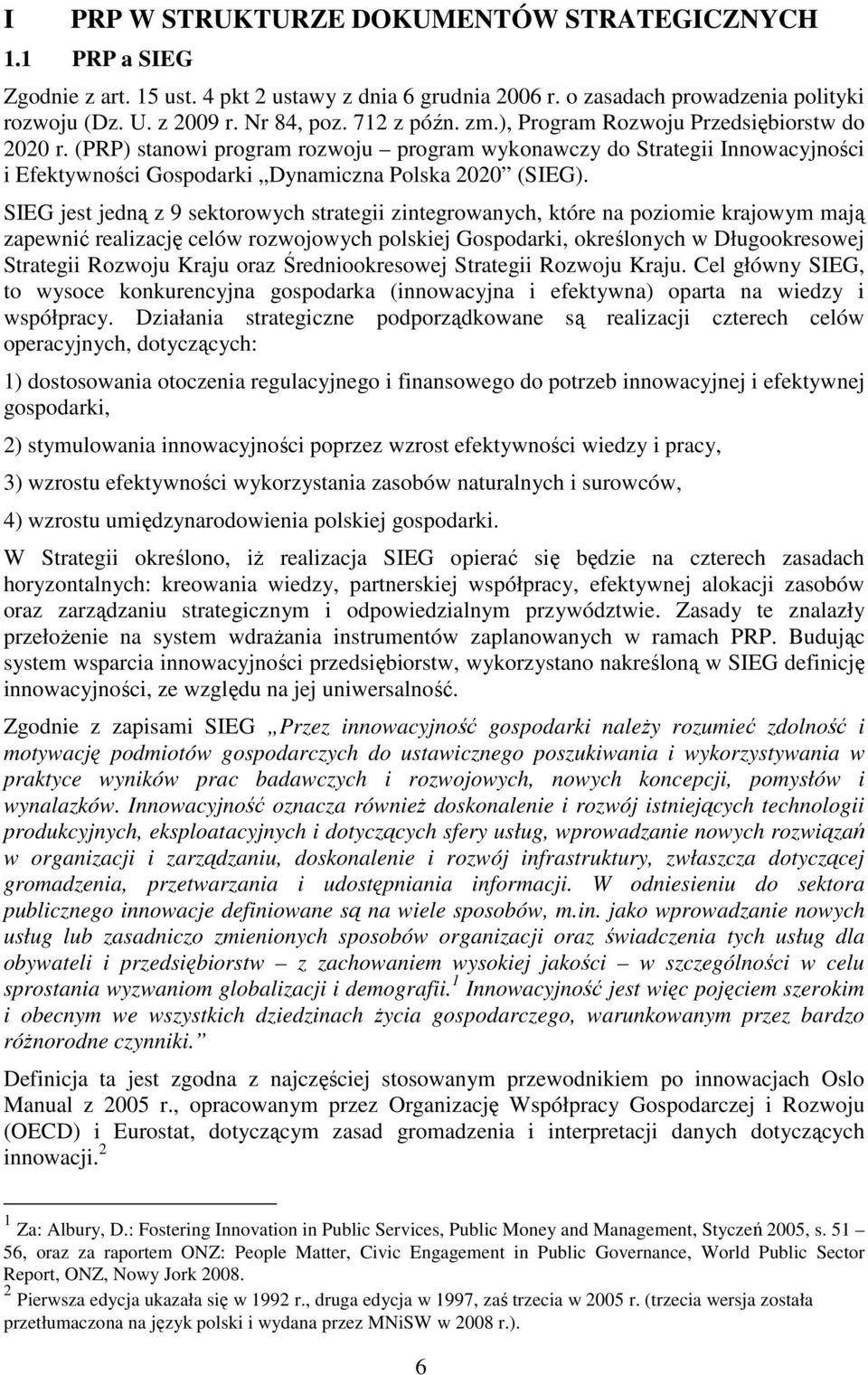 SIEG jest jedną z 9 sektorowych strategii zintegrowanych, które na poziomie krajowym mają zapewnić realizację celów rozwojowych polskiej Gospodarki, określonych w Długookresowej Strategii Rozwoju