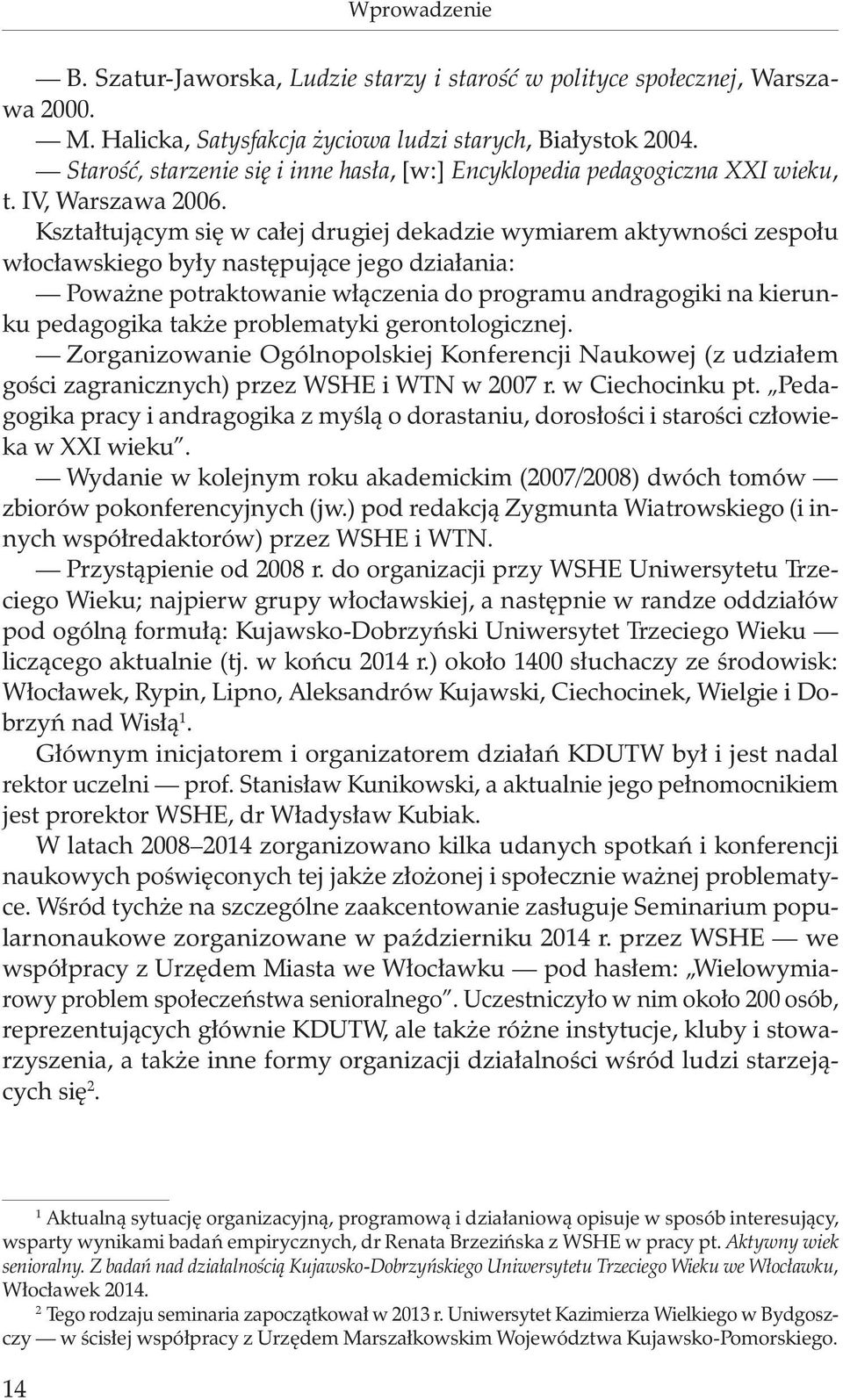 Kształtującym się w całej drugiej dekadzie wymiarem aktywności zespołu włocławskiego były następujące jego działania: Poważne potraktowanie włączenia do programu andragogiki na kierunku pedagogika