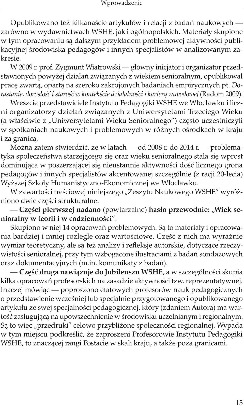 Zygmunt Wiatrowski główny inicjator i organizator przedstawionych powyżej działań związanych z wiekiem senioralnym, opublikował pracę zwartą, opartą na szeroko zakrojonych badaniach empirycznych pt.