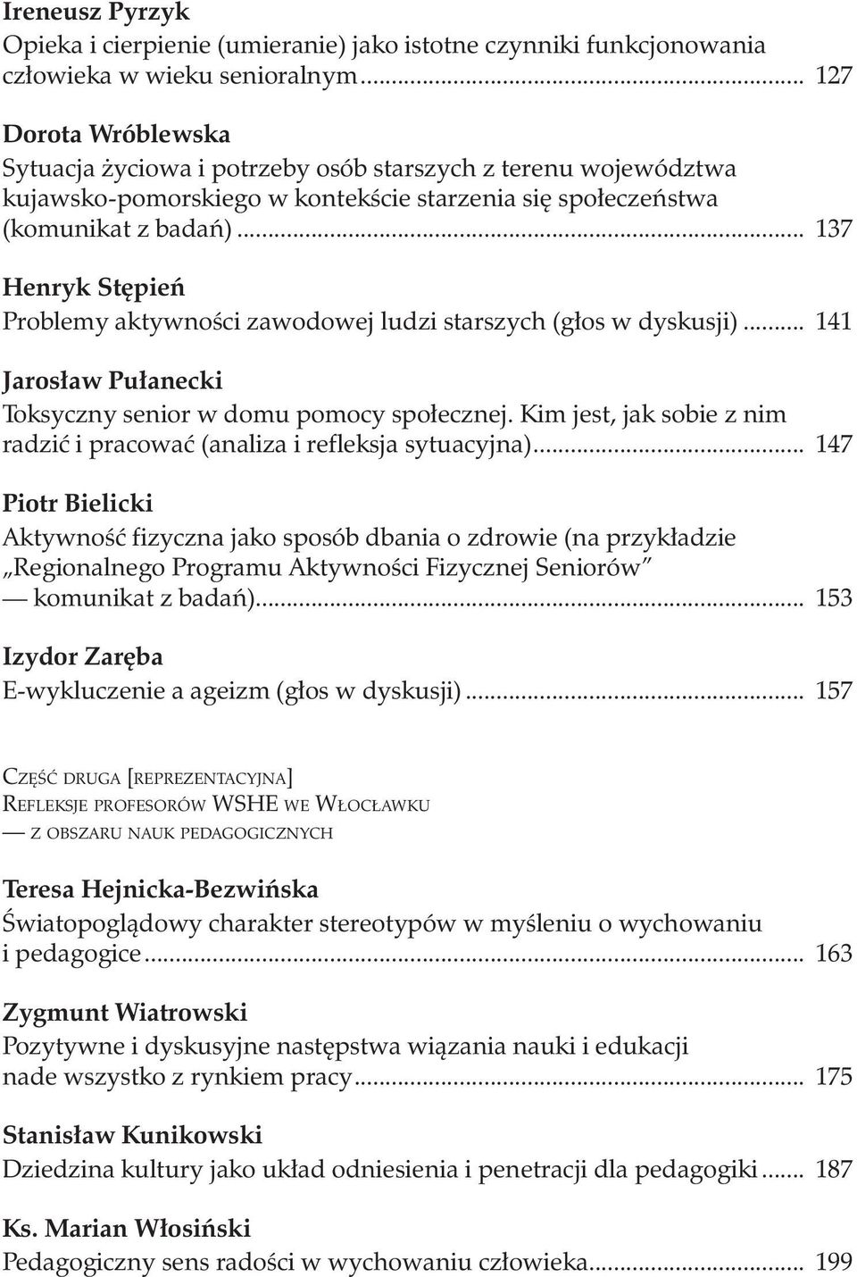 .. 137 Henryk Stępień Problemy aktywności zawodowej ludzi starszych (głos w dyskusji)... 141 Jarosław Pułanecki Toksyczny senior w domu pomocy społecznej.