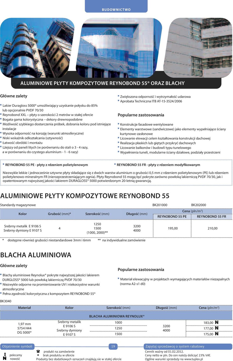 (warunki atmosferyczne) Niski wskaźnik odkształcania (sztywność) Łatwość obróbki i montażu Lżejszy od paneli litych (w porównaniu do stali o 3-4 razy, a w porównaniu do czystego aluminium - 1-6 razy)