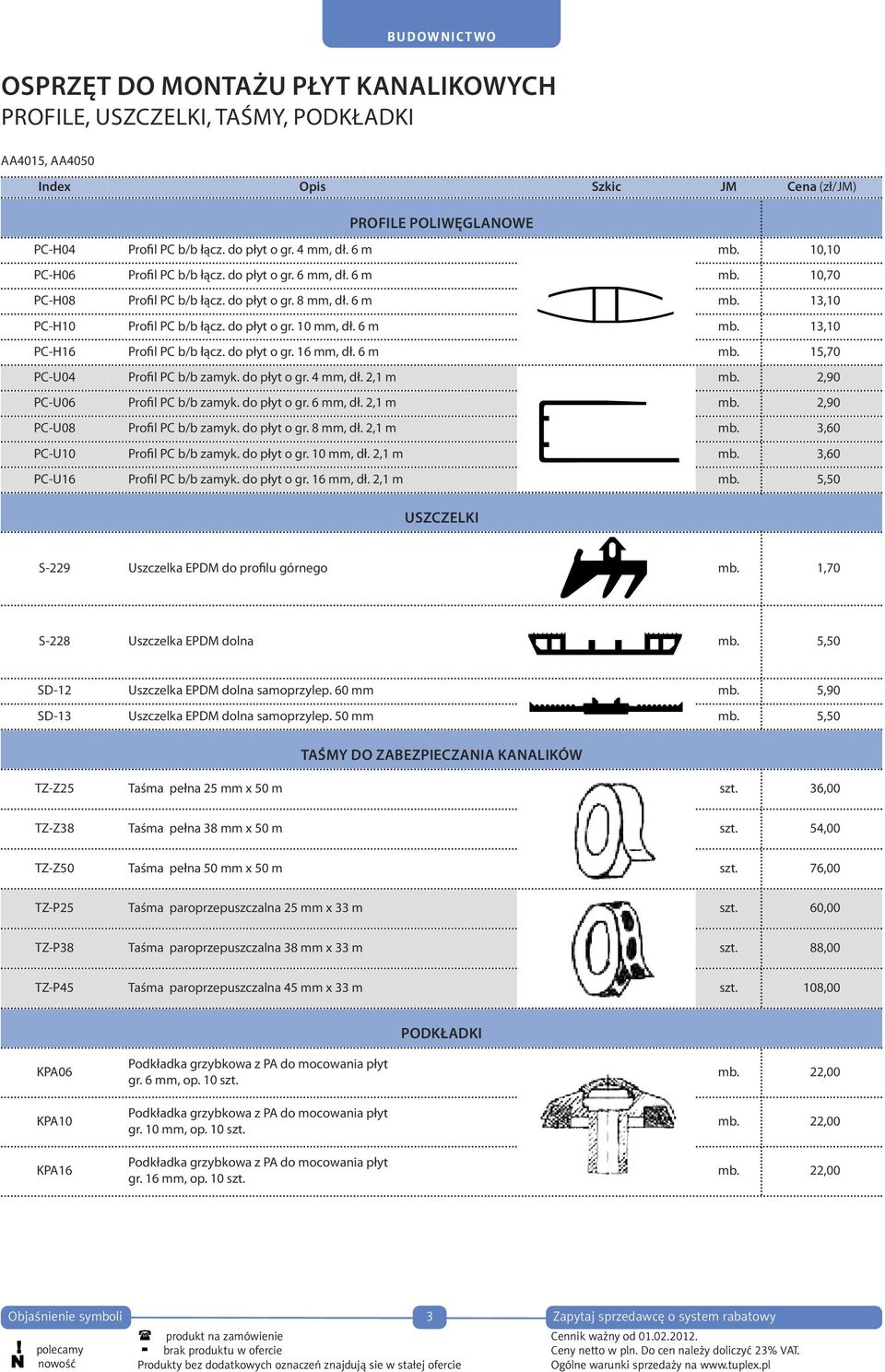 6 m mb. 13,10 PC-H16 Profil PC b/b łącz. do płyt o gr. 16 mm, dł. 6 m mb. 15,70 PC-U04 Profil PC b/b zamyk. do płyt o gr. 4 mm, dł. 2,1 m mb. 2,90 PC-U06 Profil PC b/b zamyk. do płyt o gr. 6 mm, dł.