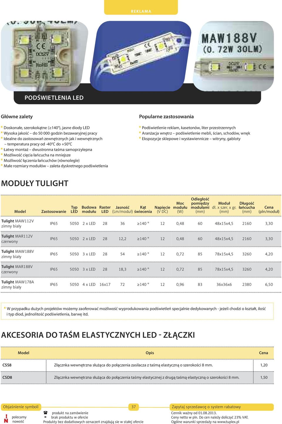 podświetlenia Popularne zastosowania Podświetlenie reklam, kasetonów, liter przestrzennych Aranżacja wnętrz podświetlenie mebli, ścian, schodów, wnęk Ekspozycje sklepowe i wystawiennicze witryny,