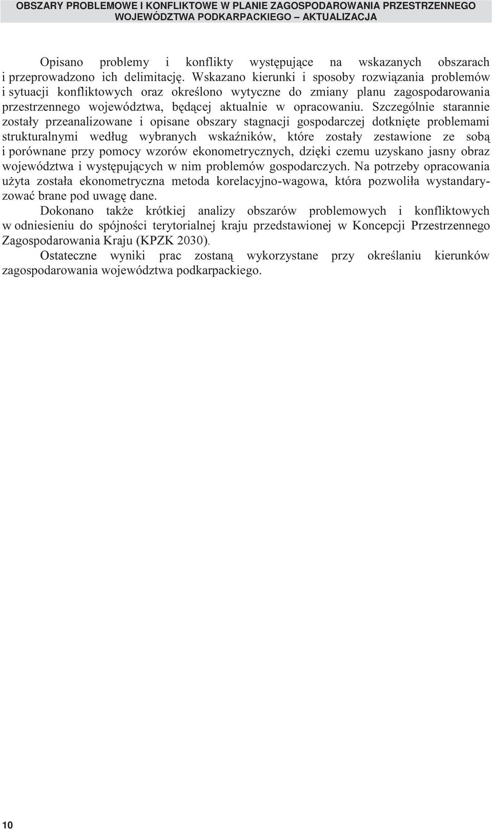 Wskazano kierunki i sposoby rozwiązania problemów i sytuacji konfliktowych oraz określono wytyczne do zmiany planu zagospodarowania przestrzennego województwa, będącej aktualnie w opracowaniu.