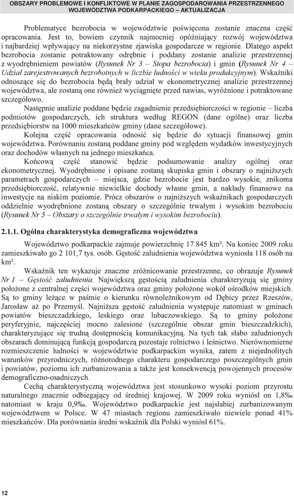 Dlatego aspekt bezrobocia zostanie potraktowany odrębnie i poddany zostanie analizie przestrzennej z wyodrębnieniem powiatów (Rysunek Nr 3 Stopa bezrobocia) i gmin (Rysunek Nr 4 Udział