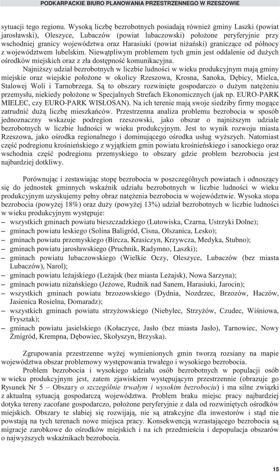 (powiat niżański) graniczące od północy z województwem lubelskim. Niewątpliwym problemem tych gmin jest oddalenie od dużych ośrodków miejskich oraz z zła dostępność komunikacyjna.