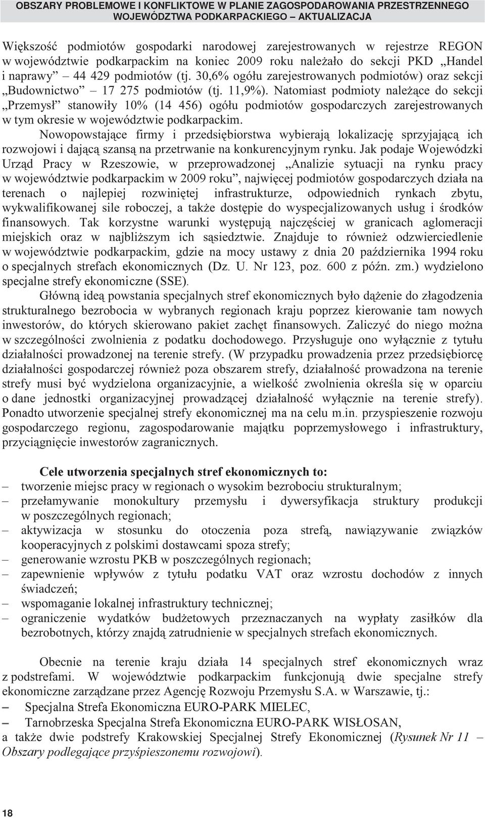 11,9%). Natomiast podmioty należące do sekcji Przemysł stanowiły 10% (14 456) ogółu podmiotów gospodarczych zarejestrowanych w tym okresie w województwie podkarpackim.