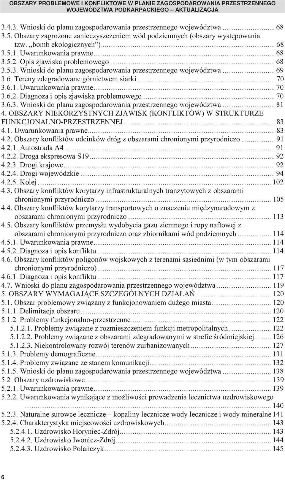 .. 69 3.6. Tereny zdegradowane górnictwem siarki... 70 3.6.1. Uwarunkowania prawne... 70 3.6.2. Diagnoza i opis zjawiska problemowego... 70 3.6.3. Wnioski do planu zagospodarowania przestrzennego województwa.