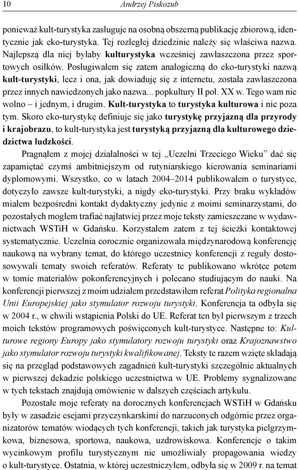 Posługiwałem się zatem analogiczną do eko-turystyki nazwą kult-turystyki, lecz i ona, jak dowiaduję się z internetu, została zawłaszczona przez innych nawiedzonych jako nazwa... popkultury II poł.