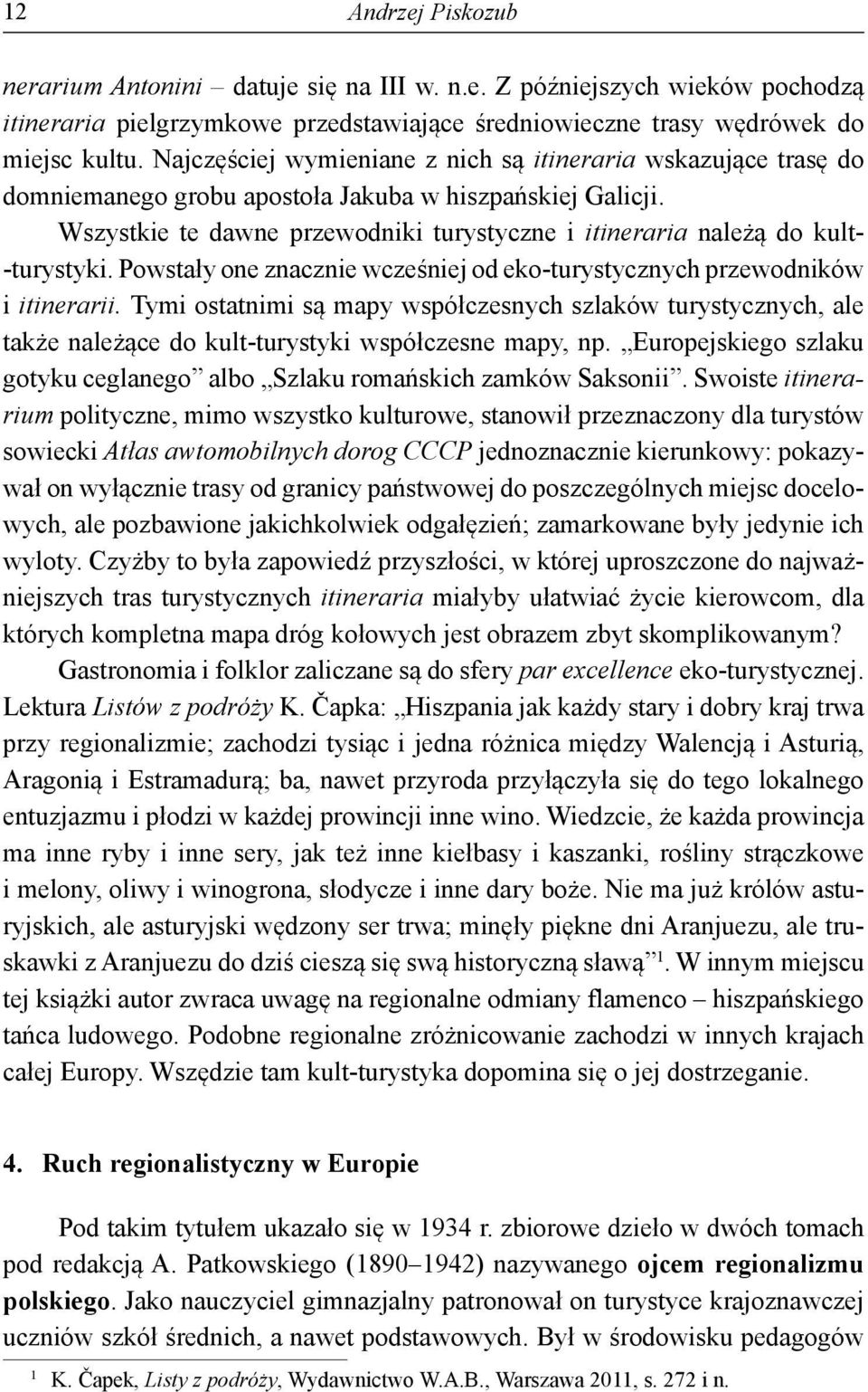 Wszystkie te dawne przewodniki turystyczne i itineraria należą do kult- -turystyki. Powstały one znacznie wcześniej od eko-turystycznych przewodników i itinerarii.