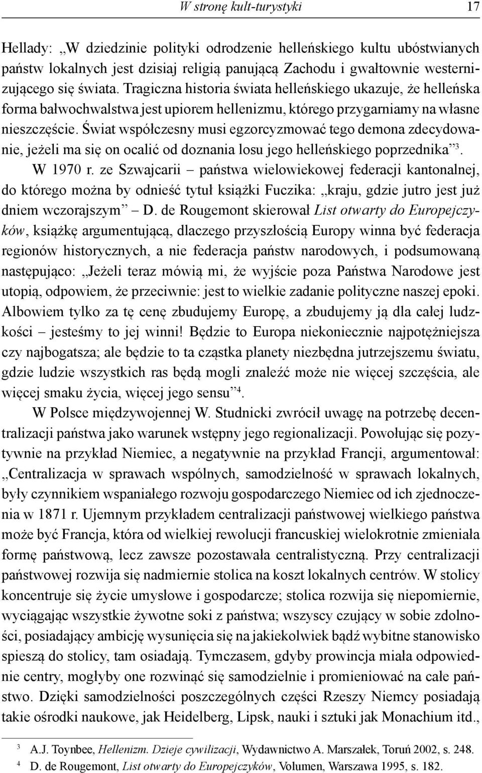 Świat współczesny musi egzorcyzmować tego demona zdecydowanie, jeżeli ma się on ocalić od doznania losu jego helleńskiego poprzednika 3. W 1970 r.