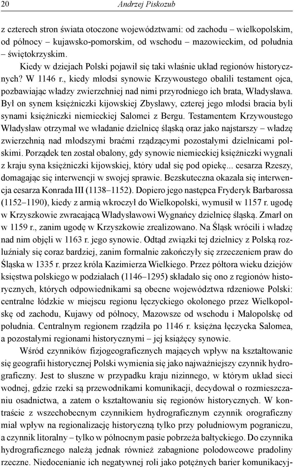 , kiedy młodsi synowie Krzywoustego obalili testament ojca, pozbawiając władzy zwierzchniej nad nimi przyrodniego ich brata, Władysława.