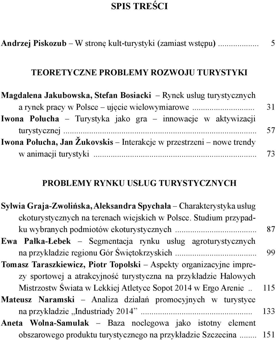 .. 31 Iwona Połucha Turystyka jako gra innowacje w aktywizacji turystycznej... 57 Iwona Połucha, Jan Žukovskis Interakcje w przestrzeni nowe trendy w animacji turystyki.