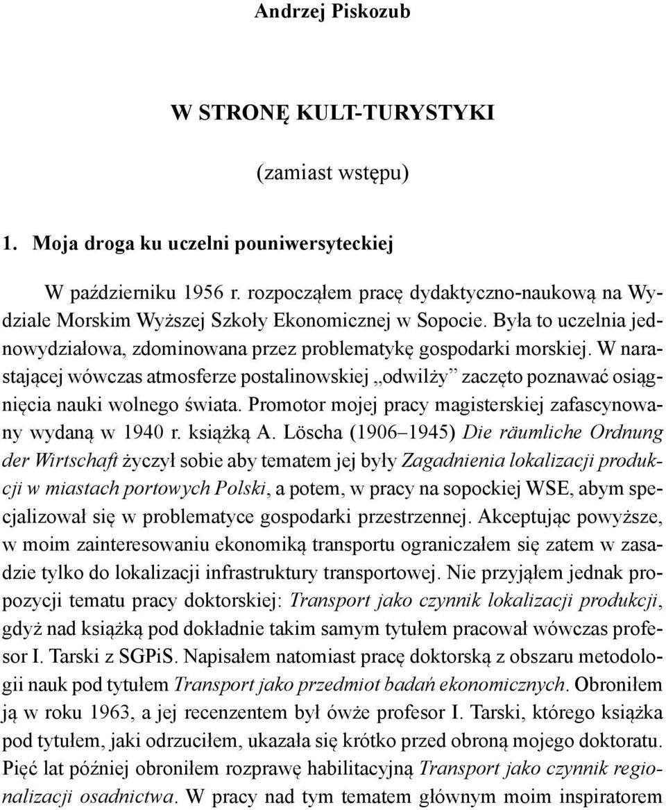 W narastającej wówczas atmosferze postalinowskiej odwilży zaczęto poznawać osiągnięcia nauki wolnego świata. Promotor mojej pracy magisterskiej zafascynowany wydaną w 1940 r. książką A.