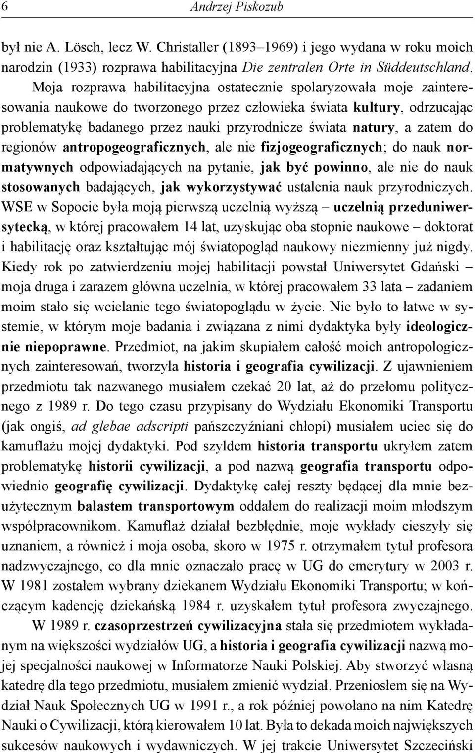 natury, a zatem do regionów antropogeograficznych, ale nie fizjogeograficznych; do nauk normatywnych odpowiadających na pytanie, jak być powinno, ale nie do nauk stosowanych badających, jak