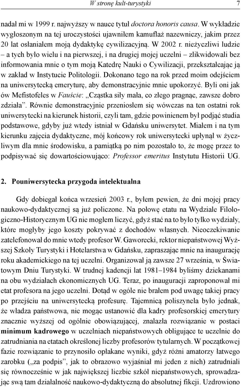 nieżyczliwi ludzie a tych było wielu i na pierwszej, i na drugiej mojej uczelni zlikwidowali bez informowania mnie o tym moją Katedrę Nauki o Cywilizacji, przekształcając ją w zakład w Instytucie