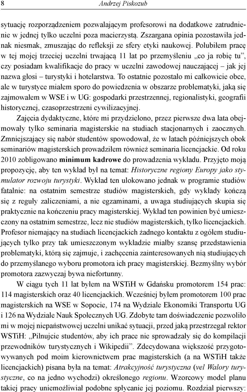 Polubiłem pracę w tej mojej trzeciej uczelni trwającą 11 lat po przemyśleniu co ja robię tu, czy posiadam kwalifikacje do pracy w uczelni zawodowej nauczającej jak jej nazwa głosi turystyki i