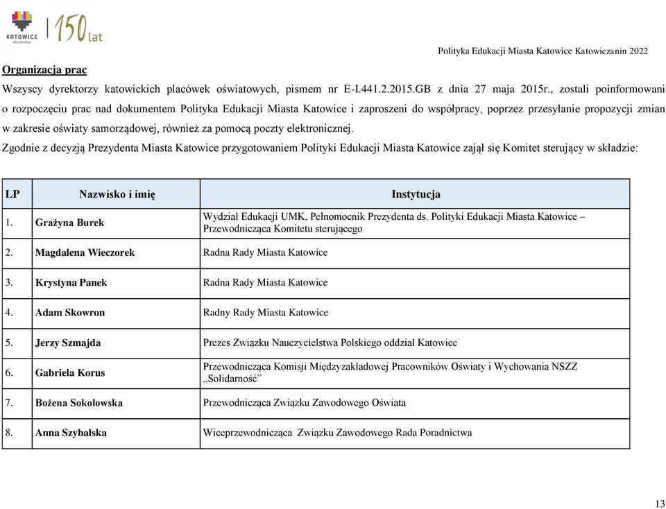 za pomocą poczty elektronicznej. Zgodnie z decyzją Prezydenta Miasta Katowice przygotowaniem Polityki Edukacji Miasta Katowice zajął się Komitet sterujący w składzie: LP Nazwisko i imię Instytucja 1.