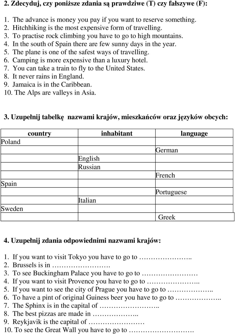 Camping is more expensive than a luxury hotel. 7. You can take a train to fly to the United States. 8. It never rains in England. 9. Jamaica is in the Caribbean. 10. The Alps are valleys in Asia. 3.