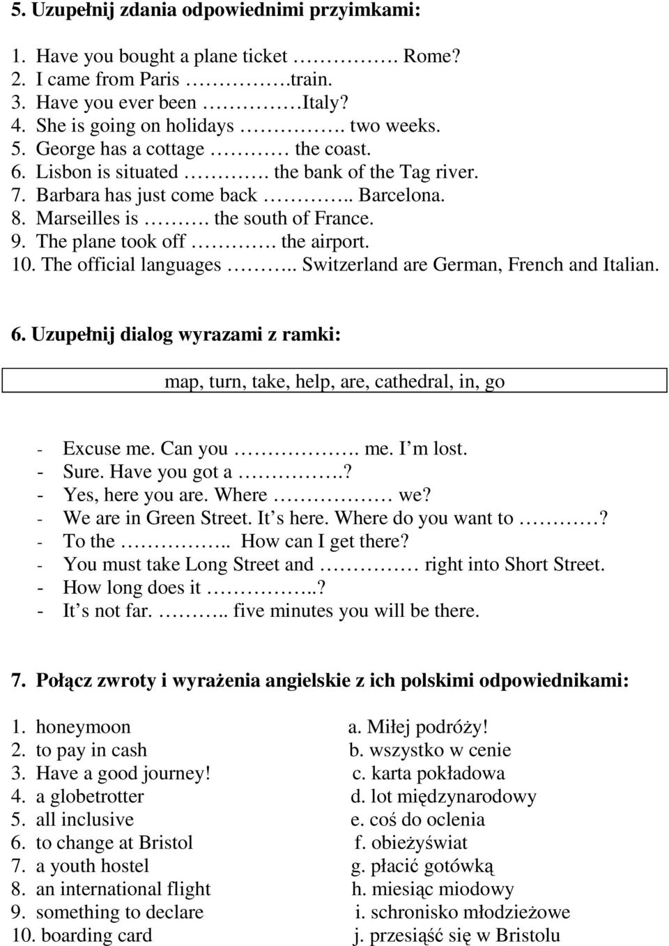 10. The official languages.. Switzerland are German, French and Italian. 6. Uzupełnij dialog wyrazami z ramki: map, turn, take, help, are, cathedral, in, go - Excuse me. Can you. me. I m lost. - Sure.