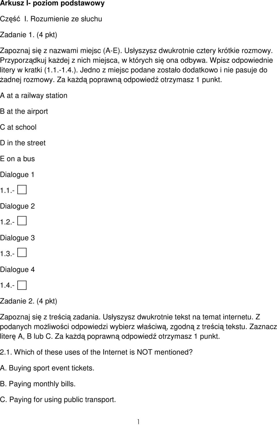 Za kaŝdą poprawną odpowiedź otrzymasz 1 punkt. A at a railway station B at the airport C at school D in the street E on a bus Dialogue 1 1.1.- Dialogue 2 1.2.- Dialogue 3 1.3.- Dialogue 4 1.4.- Zadanie 2.