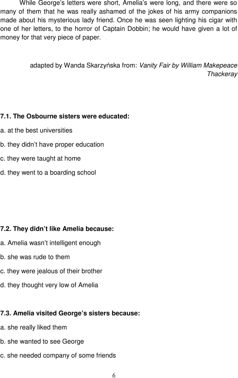 adapted by Wanda Skarzyńska from: Vanity Fair by William Makepeace Thackeray 7.1. The Osbourne sisters were educated: a. at the best universities b. they didn t have proper education c.