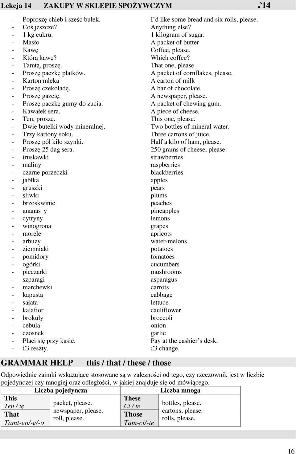 - Karton mleka A carton of milk - Proszę czekoladę. A bar of chocolate. - Proszę gazetę. A newspaper, please. - Proszę paczkę gumy do żucia. A packet of chewing gum. - Kawałek sera. A piece of cheese.