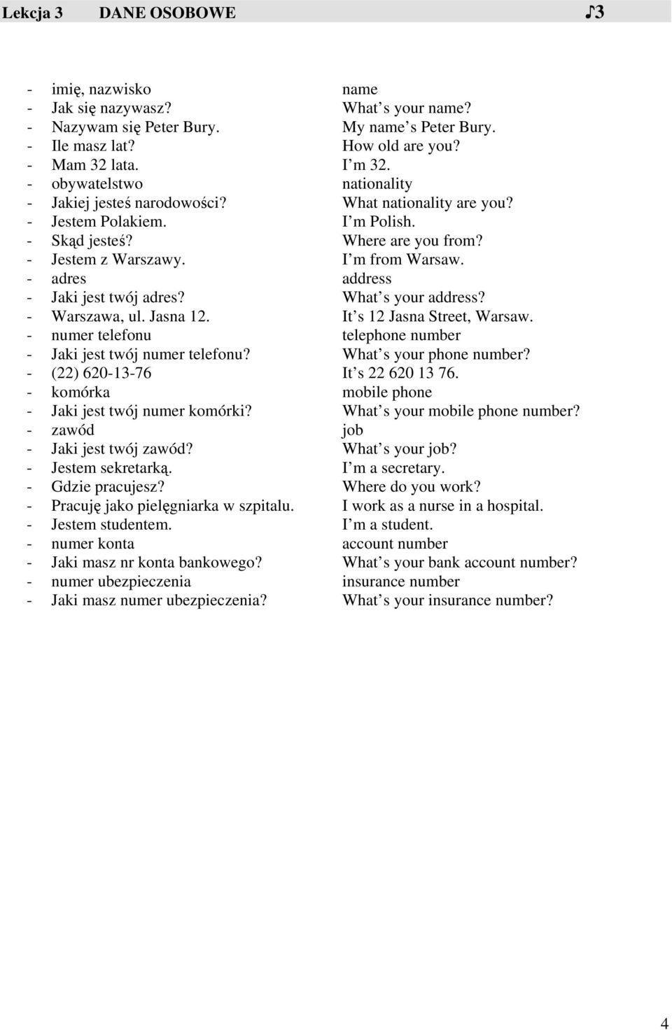 - adres address - Jaki jest twój adres? What s your address? - Warszawa, ul. Jasna 12. It s 12 Jasna Street, Warsaw. - numer telefonu telephone number - Jaki jest twój numer telefonu?