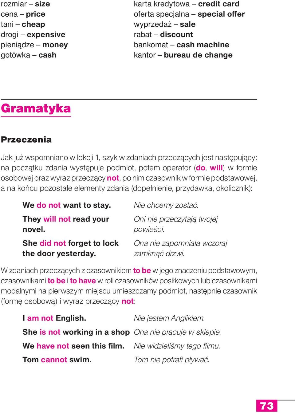 oraz wyraz przeczący not, po nim czasownik w formie podstawowej, a na końcu pozostałe elementy zdania (dopełnienie, przydawka, okolicznik): We do not want to stay. They will not read your novel.