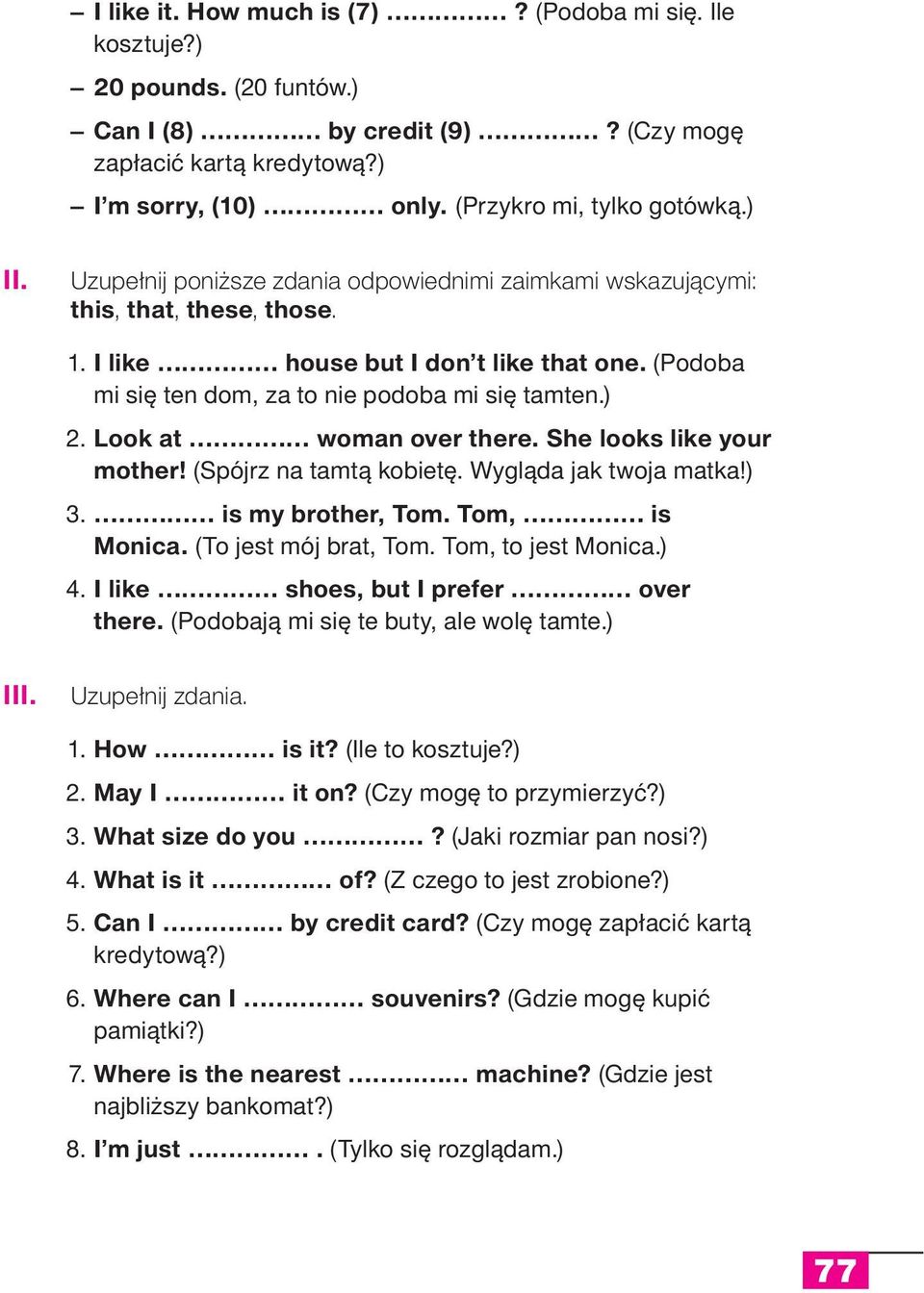Look at woman over there. She looks like your mother! (Spójrz na tamtą kobietę. Wygląda jak twoja matka!) 3. is my brother, Tom. Tom, is Monica. (To jest mój brat, Tom. Tom, to jest Monica.) 4.