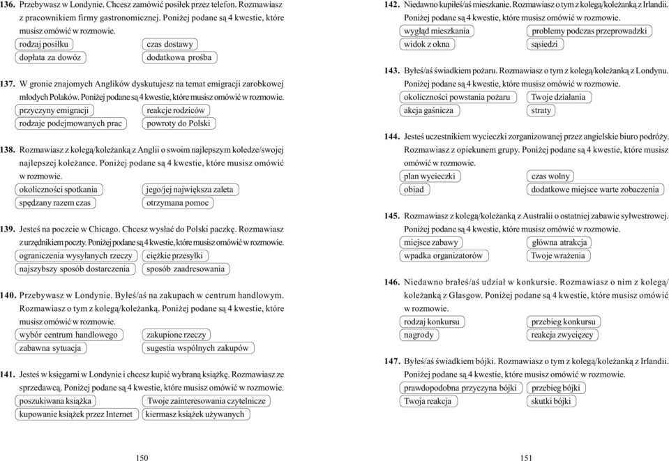 Poni ej podane s¹ 4 kwestie, które musisz omówiæ w rozmowie. przyczyny emigracji reakcje rodziców rodzaje podejmowanych prac powroty do Polski 138.