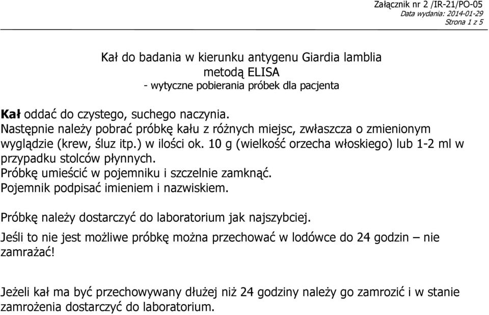 10 g (wielkość orzecha włoskiego) lub 1-2 ml w przypadku stolców płynnych. Próbkę umieścić w pojemniku i szczelnie zamknąć. Pojemnik podpisać imieniem i nazwiskiem.