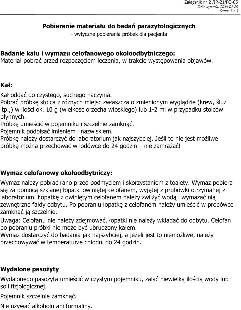 Pobrać próbkę stolca z różnych miejsc zwłaszcza o zmienionym wyglądzie (krew, śluz itp.,) w ilości ok. 10 g (wielkość orzecha włoskiego) lub 1-2 ml w przypadku stolców płynnych.