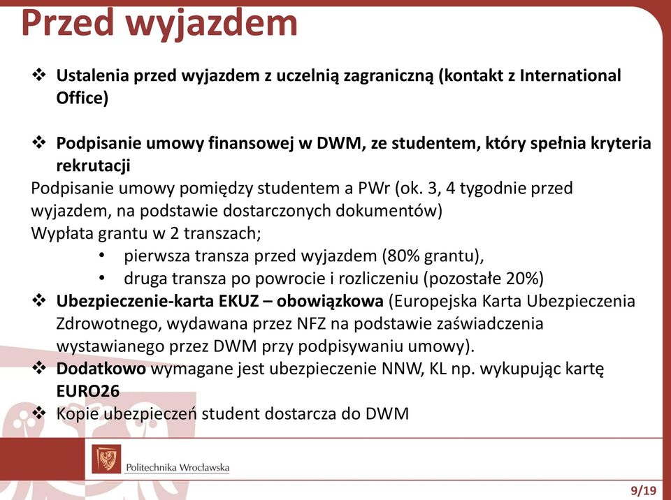 3, 4 tygodnie przed wyjazdem, na podstawie dostarczonych dokumentów) Wypłata grantu w 2 transzach; pierwsza transza przed wyjazdem (80% grantu), druga transza po powrocie i