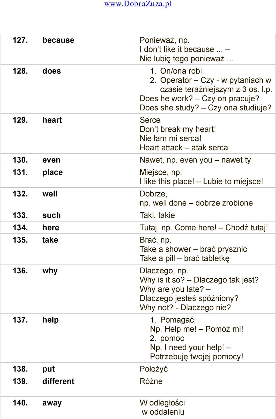 Lubie to miejsce! 132. well Dobrze, np. well done dobrze zrobione 133. such Taki, takie 134. here Tutaj, np. Come here! Chodź tutaj! 135. take Brać, np.