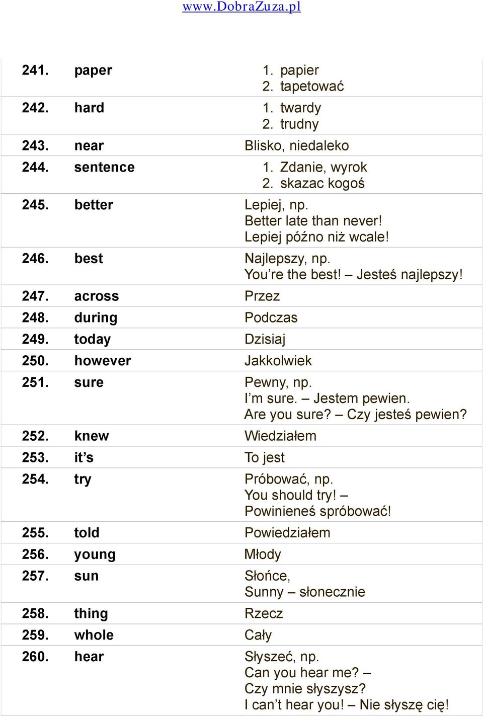 however Jakkolwiek 251. sure Pewny, np. I m sure. Jestem pewien. Are you sure? Czy jesteś pewien? 252. knew Wiedziałem 253. it s To jest 254. try Próbować, np. You should try!