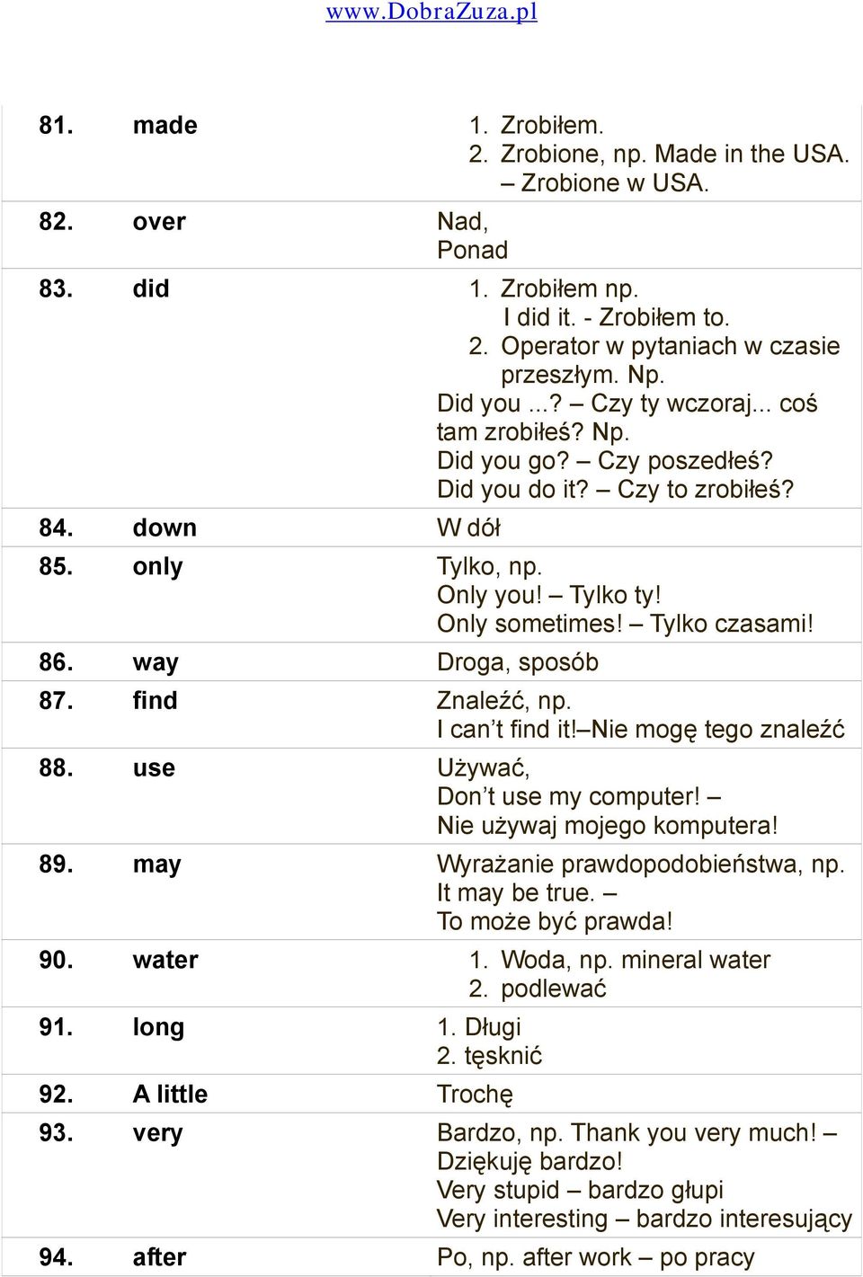 way Droga, sposób 87. find Znaleźć, np. I can t find it! Nie mogę tego znaleźć 88. use Używać, Don t use my computer! Nie używaj mojego komputera! 89. may Wyrażanie prawdopodobieństwa, np.