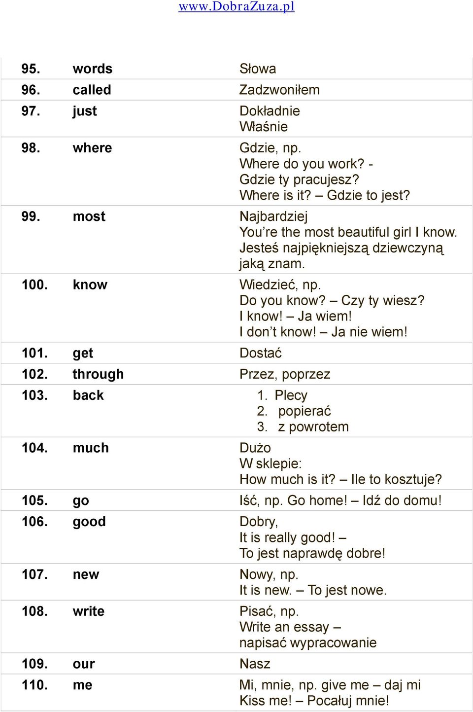 101. get Dostać 102. through Przez, poprzez 103. back 1. Plecy 2. popierać 3. z powrotem 104. much Dużo W sklepie: How much is it? Ile to kosztuje? 105. go Iść, np. Go home! Idź do domu! 106.