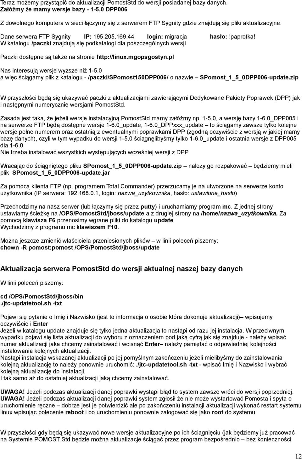 W katalogu /paczki znajdują się podkatalogi dla poszczególnych wersji Paczki dostępne są także na stronie http://linux.mgopsgostyn.pl Nas interesują wersje wyższe niż 1-5.