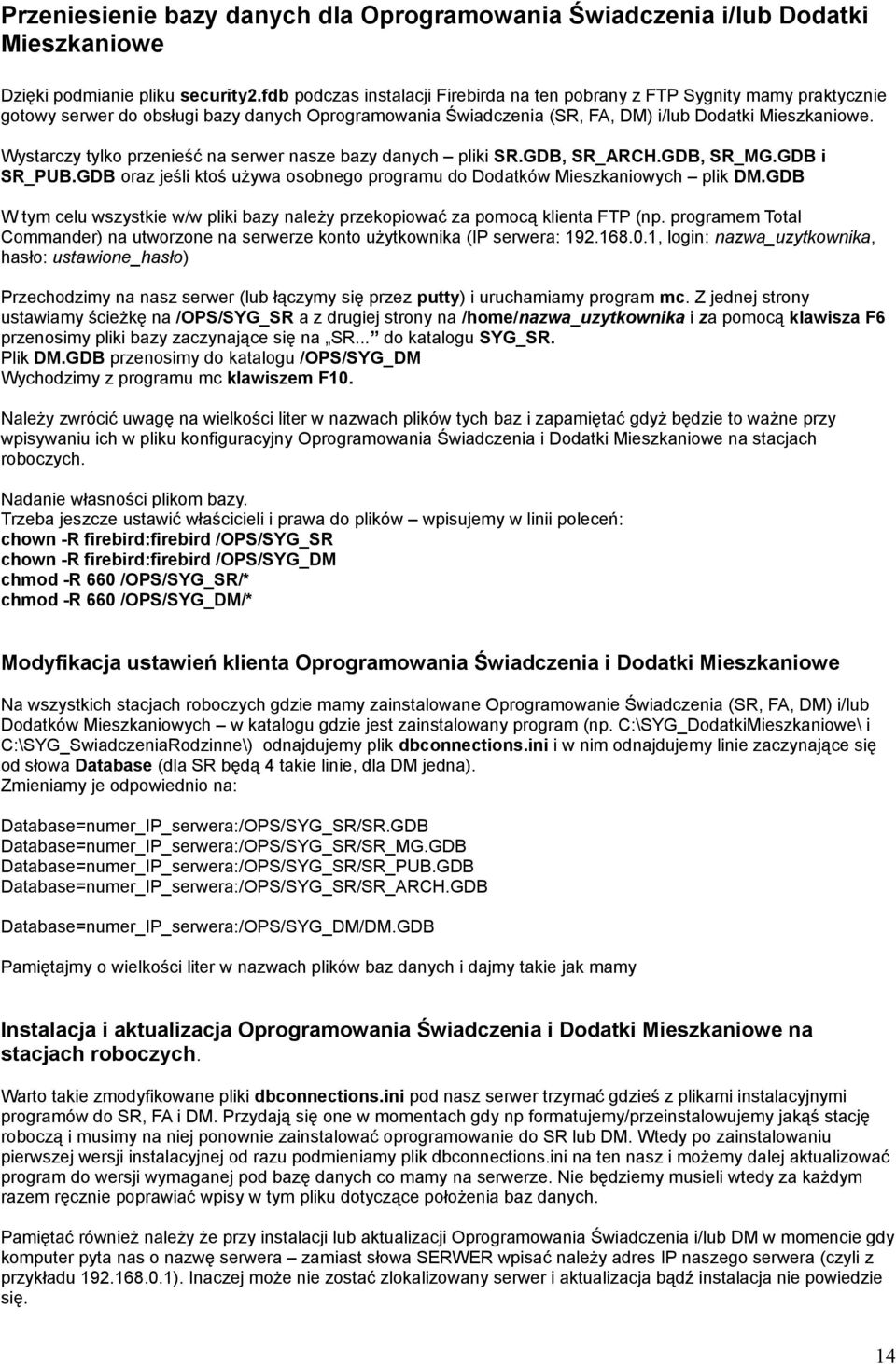 Wystarczy tylko przenieść na serwer nasze bazy danych pliki SR.GDB, SR_ARCH.GDB, SR_MG.GDB i SR_PUB.GDB oraz jeśli ktoś używa osobnego programu do Dodatków Mieszkaniowych plik DM.