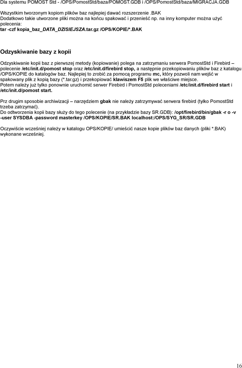 BAK Odzyskiwanie bazy z kopii Odzyskiwanie kopii baz z pierwszej metody (kopiowanie) polega na zatrzymaniu serwera PomostStd i Firebird polecenie /etc/init.d/pomost stop oraz /etc/init.