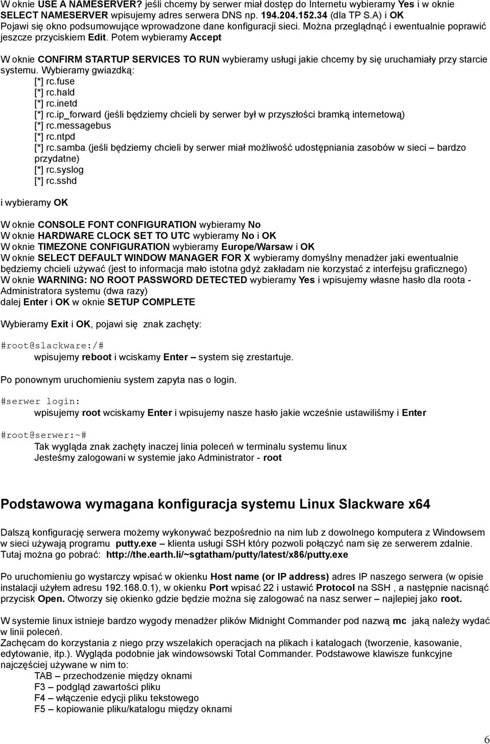 Potem wybieramy Accept W oknie CONFIRM STARTUP SERVICES TO RUN wybieramy usługi jakie chcemy by się uruchamiały przy starcie systemu. Wybieramy gwiazdką: [*] rc.fuse [*] rc.hald [*] rc.inetd [*] rc.