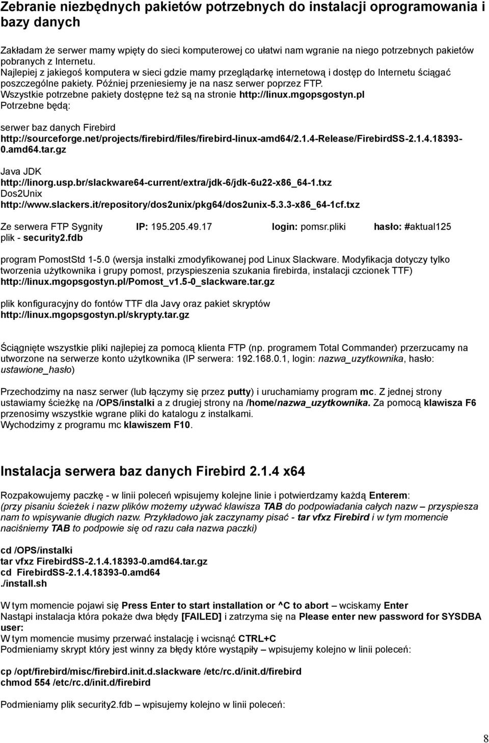 Wszystkie potrzebne pakiety dostępne też są na stronie http://linux.mgopsgostyn.pl Potrzebne będą: serwer baz danych Firebird http://sourceforge.net/projects/firebird/files/firebird-linux-amd64/2.1.