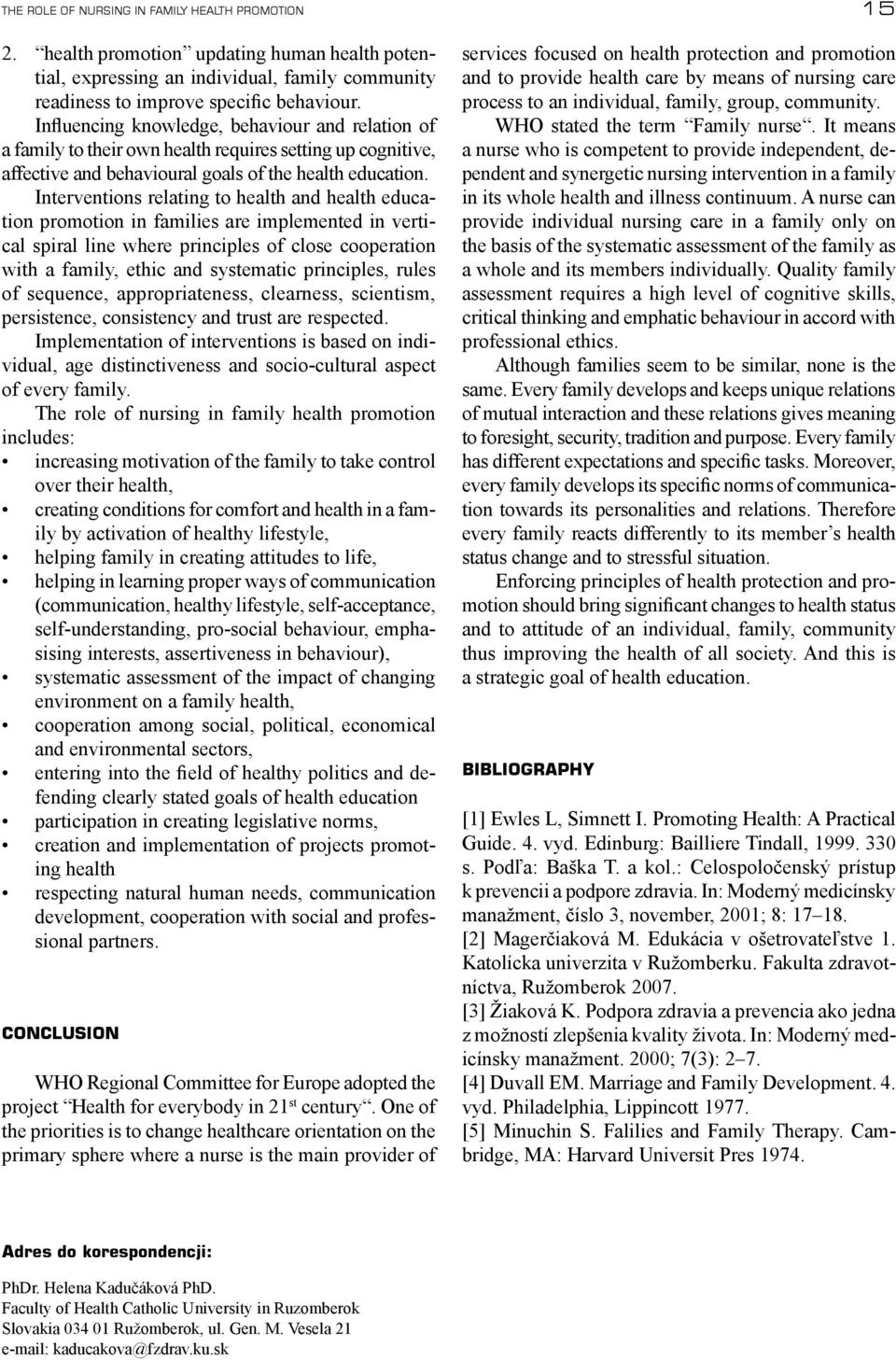 Interventions relating to health and health education promotion in families are implemented in vertical spiral line where principles of close cooperation with a family, ethic and systematic