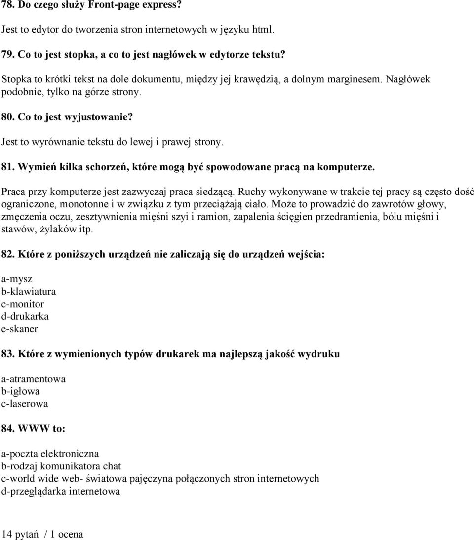 Jest to wyrównanie tekstu do lewej i prawej strony. 81. Wymień kilka schorzeń, które mogą być spowodowane pracą na komputerze. Praca przy komputerze jest zazwyczaj praca siedzącą.