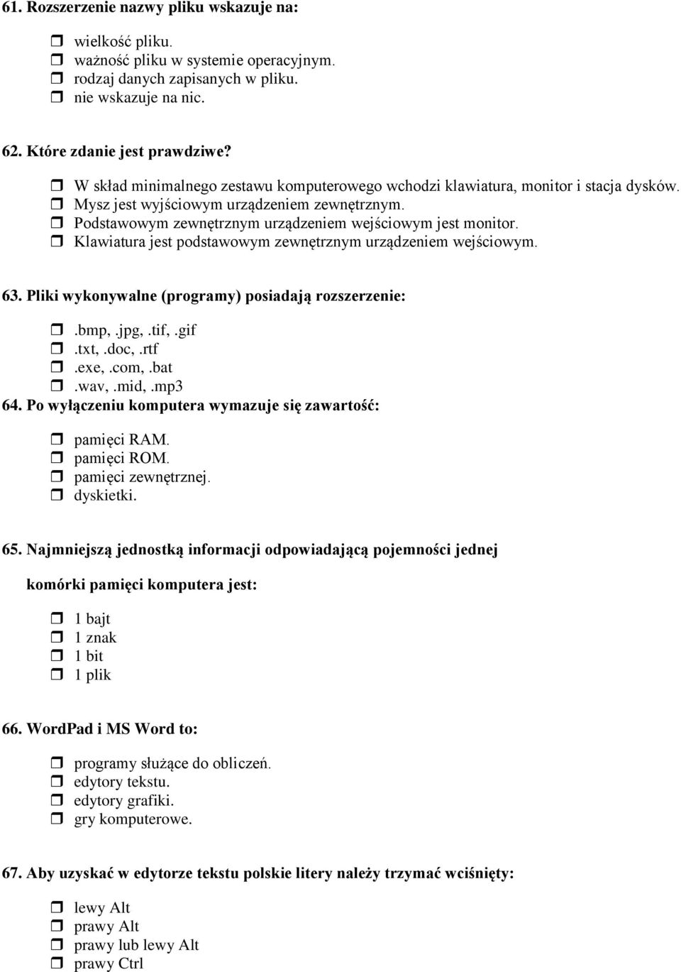 Klawiatura jest podstawowym zewnętrznym urządzeniem wejściowym. 63. Pliki wykonywalne (programy) posiadają rozszerzenie:.bmp,.jpg,.tif,.gif.txt,.doc,.rtf.exe,.com,.bat.wav,.mid,.mp3 64.