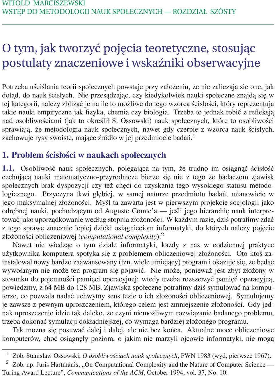 Nie przesądzając, czy kiedykolwiek nauki społeczne znajdą się w tej kategorii, należy zbliżać je na ile to możliwe do tego wzorca ścisłości, który reprezentują takie nauki empiryczne jak fizyka,