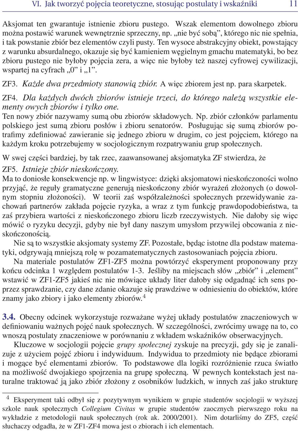 Ten wysoce abstrakcyjny obiekt, powstający z warunku absurdalnego, okazuje się być kamieniem węgielnym gmachu matematyki, bo bez zbioru pustego nie byłoby pojęcia zera, a więc nie byłoby też naszej