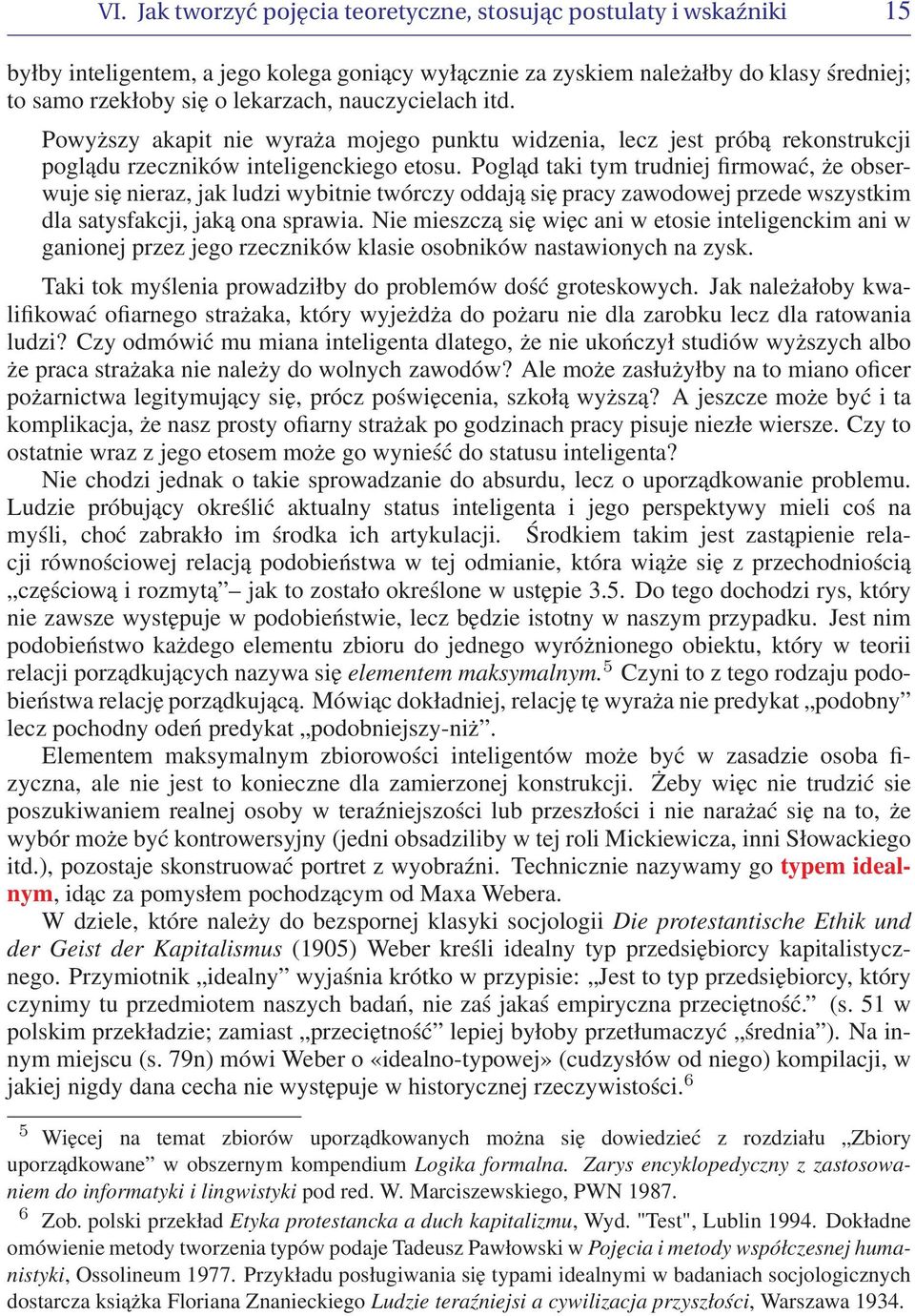 Pogląd taki tym trudniej firmować, że obserwuje się nieraz, jak ludzi wybitnie twórczy oddają się pracy zawodowej przede wszystkim dla satysfakcji, jaką ona sprawia.