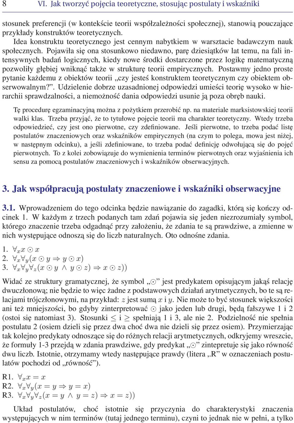 Pojawiła się ona stosunkowo niedawno, parę dziesiątków lat temu, na fali intensywnych badań logicznych, kiedy nowe środki dostarczone przez logikę matematyczną pozwoliły głębiej wniknąć także w